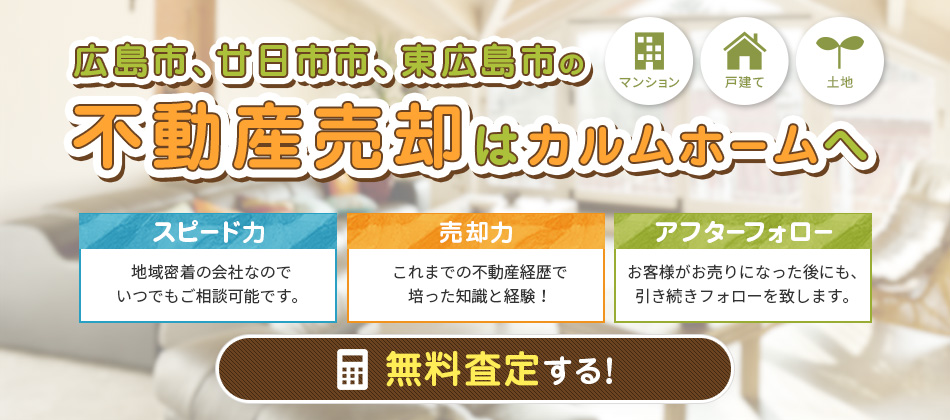 広島市、廿日市市、東広島市の不動産売却はカルムホームへ